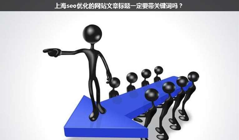 上海seo優(yōu)化的網(wǎng)站文章標題一定要帶關(guān)鍵詞嗎？