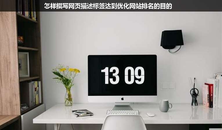怎樣撰寫網(wǎng)頁描述標(biāo)簽達到優(yōu)化網(wǎng)站排名的目的