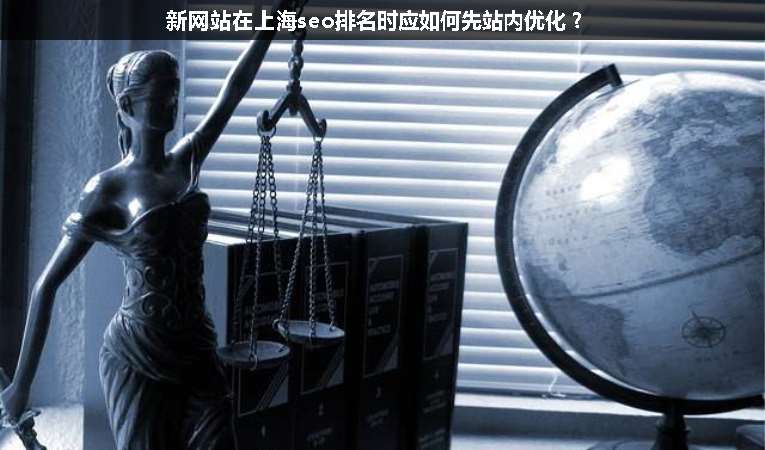 新網(wǎng)站在上海seo排名時(shí)應(yīng)如何先站內(nèi)優(yōu)化？
